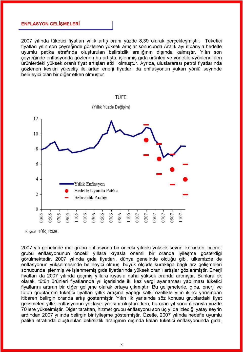 Yılın son çeyreğinde enflasyonda gözlenen bu artışta, işlenmiş gıda ürünleri ve yönetilen/yönlendirilen ürünlerdeki yüksek oranlı fiyat artışları etkili olmuştur.