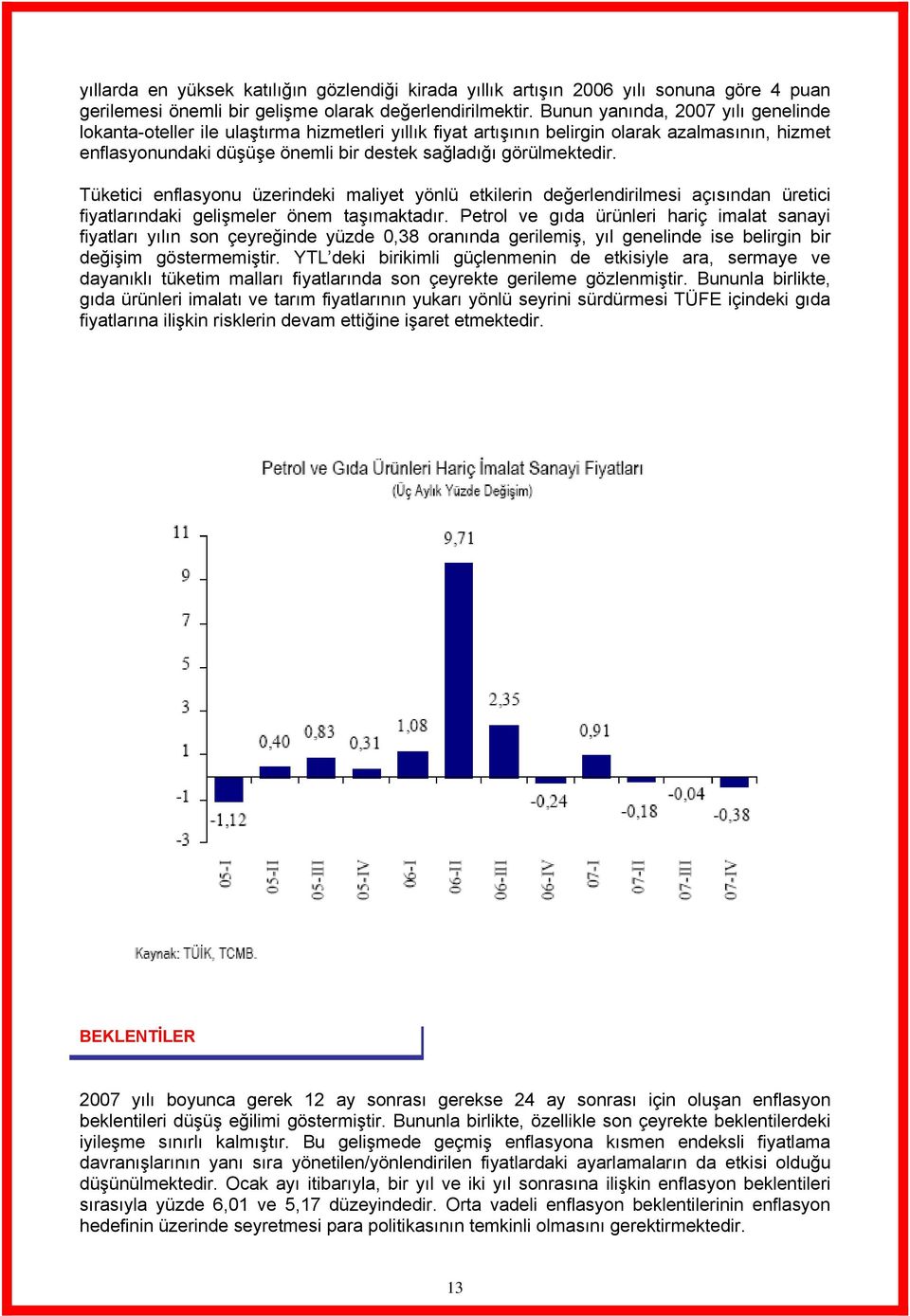 Tüketici enflasyonu üzerindeki maliyet yönlü etkilerin değerlendirilmesi açısından üretici fiyatlarındaki gelişmeler önem taşımaktadır.