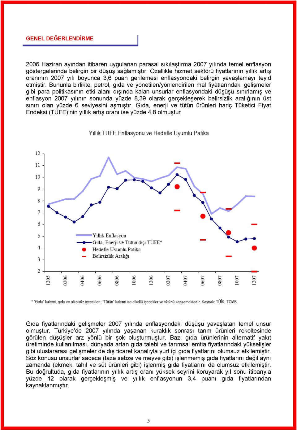 Bununla birlikte, petrol, gıda ve yönetilen/yönlendirilen mal fiyatlarındaki gelişmeler gibi para politikasının etki alanı dışında kalan unsurlar enflasyondaki düşüşü sınırlamış ve enflasyon 2007