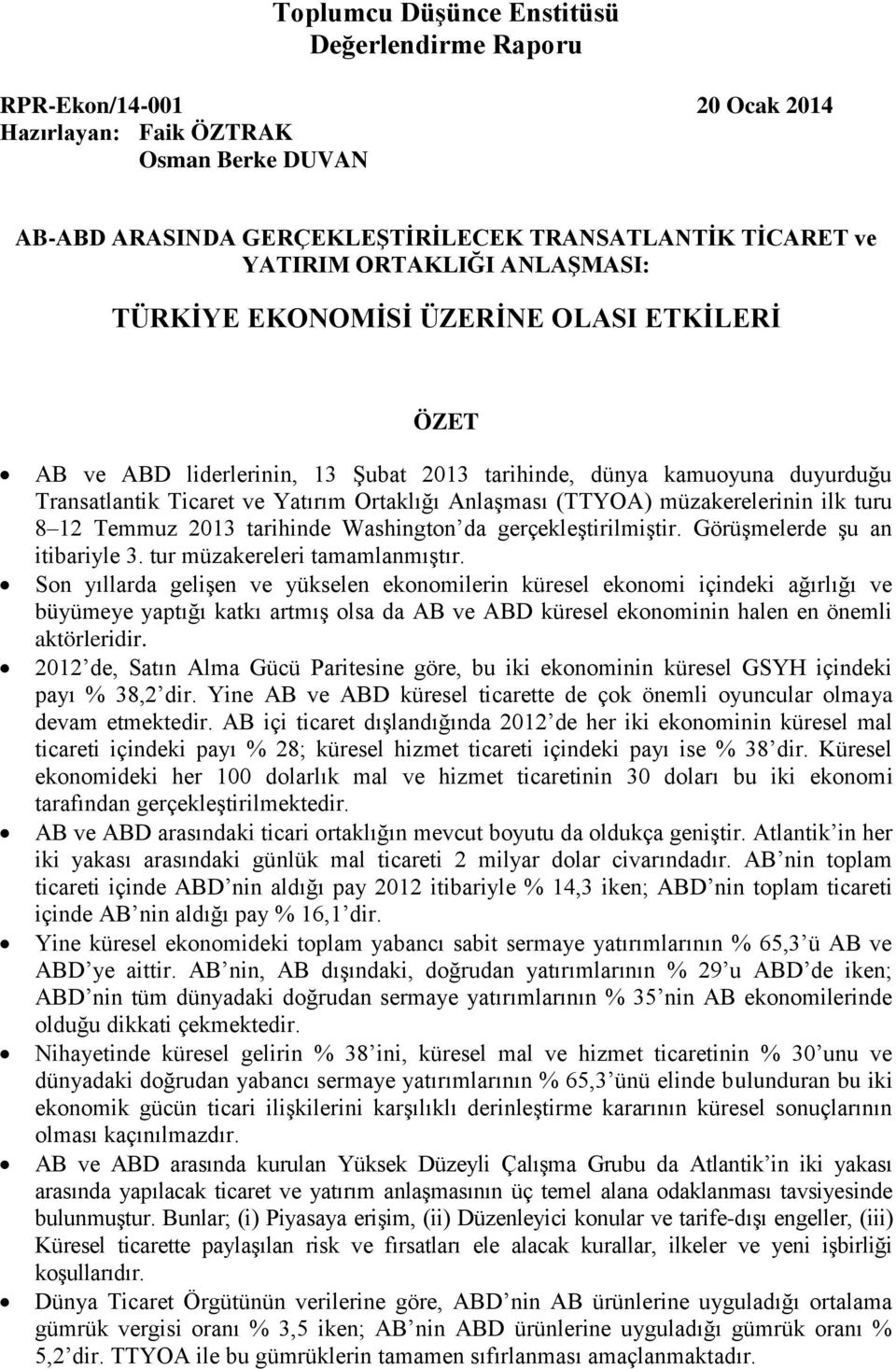 müzakerelerinin ilk turu 8 12 Temmuz 2013 tarihinde Washington da gerçekleştirilmiştir. Görüşmelerde şu an itibariyle 3. tur müzakereleri tamamlanmıştır.