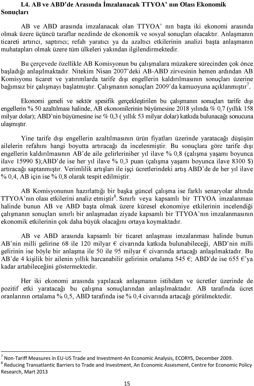 Anlaşmanın ticareti artırıcı, saptırıcı; refah yaratıcı ya da azaltıcı etkilerinin analizi başta anlaşmanın muhatapları olmak üzere tüm ülkeleri yakından ilgilendirmektedir.