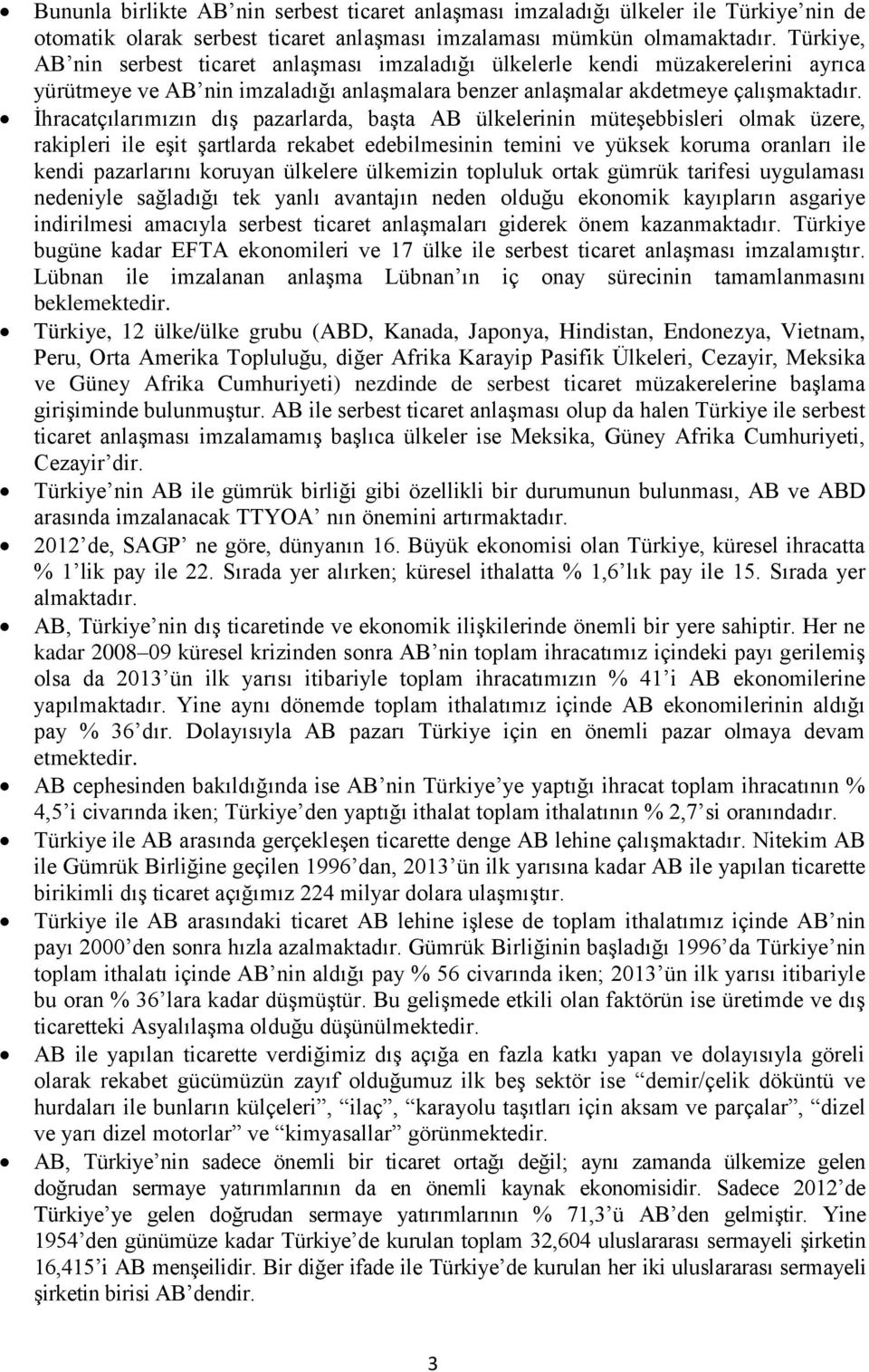 İhracatçılarımızın dış pazarlarda, başta AB ülkelerinin müteşebbisleri olmak üzere, rakipleri ile eşit şartlarda rekabet edebilmesinin temini ve yüksek koruma oranları ile kendi pazarlarını koruyan