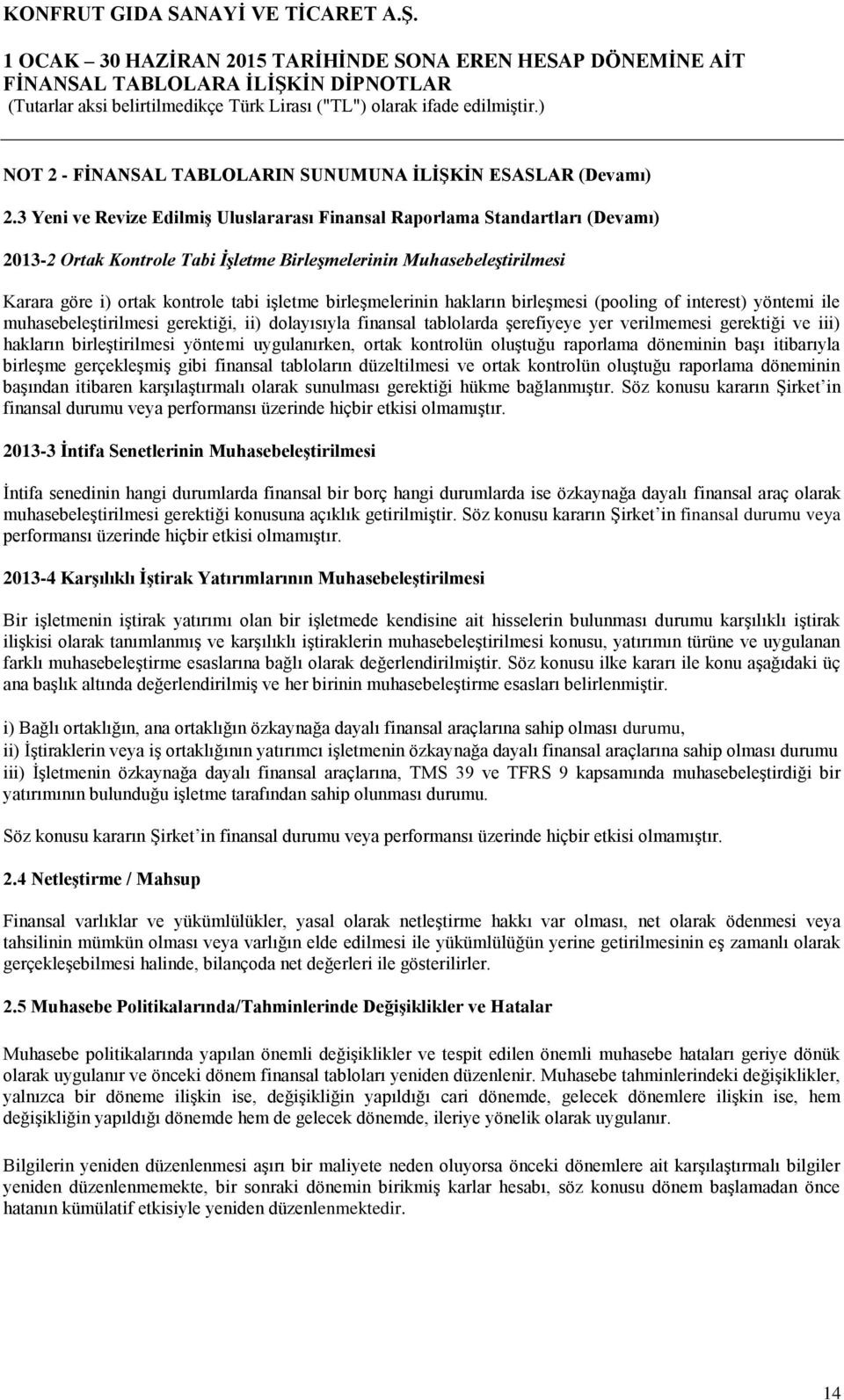 birleşmelerinin hakların birleşmesi (pooling of interest) yöntemi ile muhasebeleştirilmesi gerektiği, ii) dolayısıyla finansal tablolarda şerefiyeye yer verilmemesi gerektiği ve iii) hakların