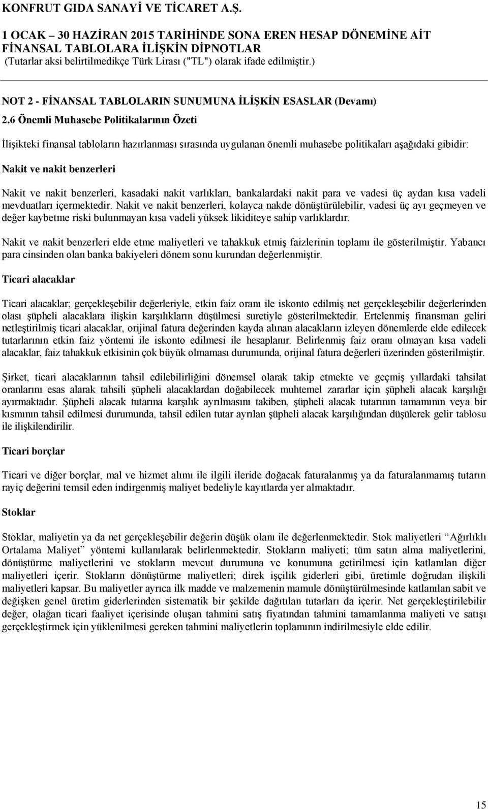 benzerleri, kasadaki nakit varlıkları, bankalardaki nakit para ve vadesi üç aydan kısa vadeli mevduatları içermektedir.