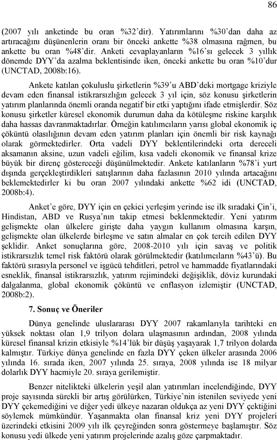 Ankete katılan çokuluslu Ģirketlerin %39 u ABD deki mortgage kriziyle devam eden finansal istikrarsızlığın gelecek 3 yıl için, söz konusu Ģirketlerin yatırım planlarında önemli oranda negatif bir