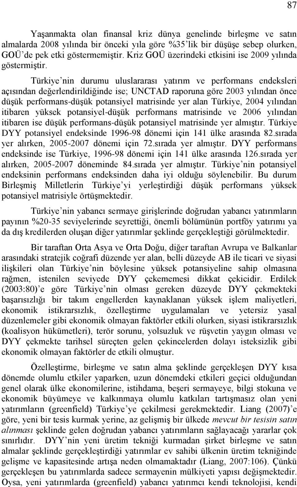 Türkiye nin durumu uluslararası yatırım ve performans endeksleri açısından değerlendirildiğinde ise; UNCTAD raporuna göre 2003 yılından önce düģük performans-düģük potansiyel matrisinde yer alan