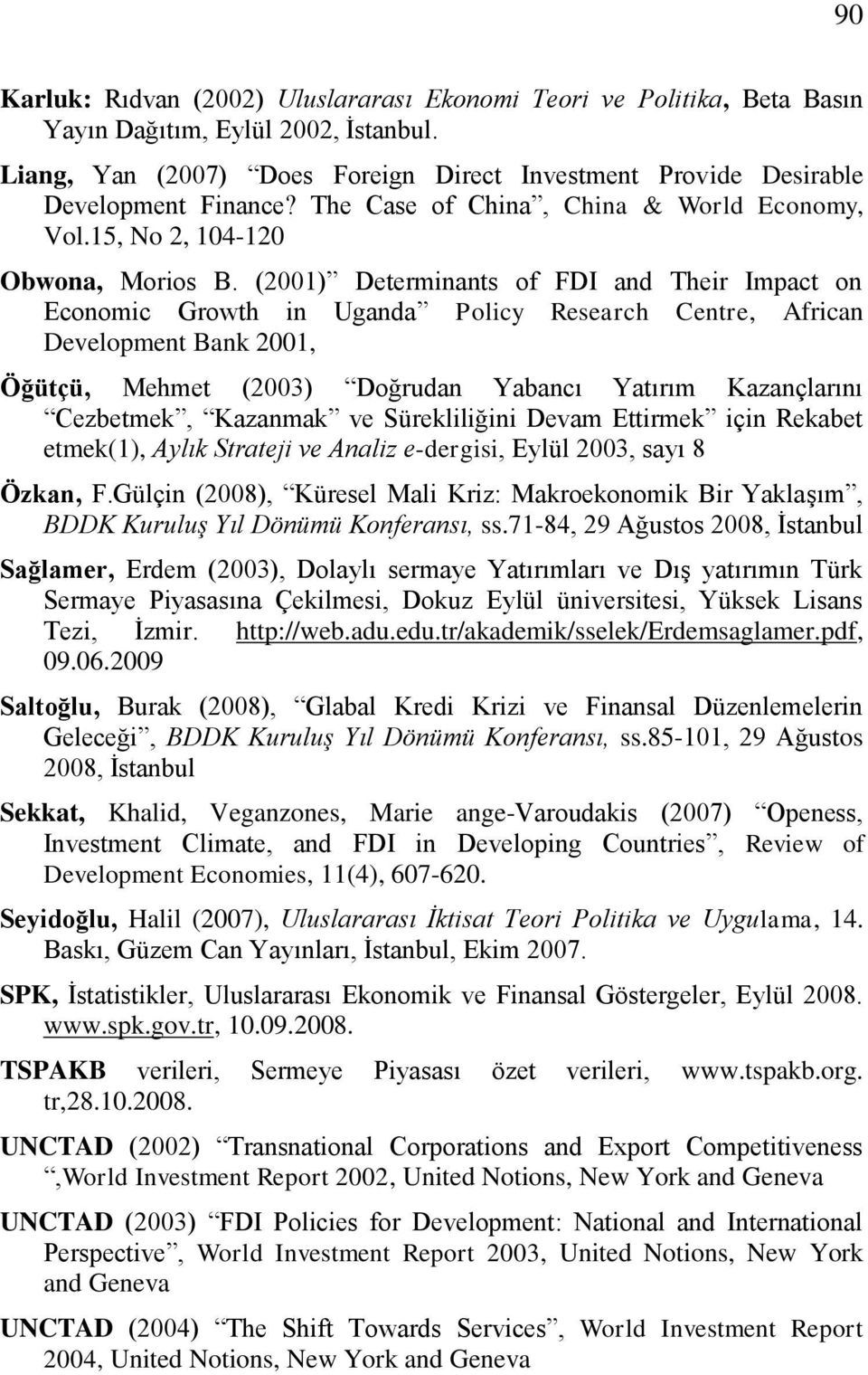 (2001) Determinants of FDI and Their Impact on Economic Growth in Uganda Policy Research Centre, African Development Bank 2001, Öğütçü, Mehmet (2003) Doğrudan Yabancı Yatırım Kazançlarını Cezbetmek,