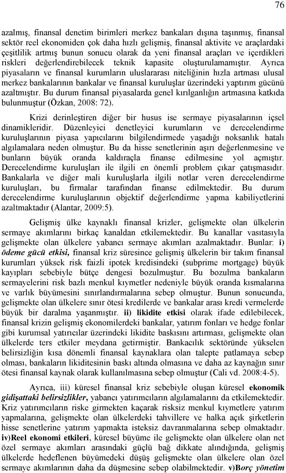 Ayrıca piyasaların ve finansal kurumların uluslararası niteliğinin hızla artması ulusal merkez bankalarının bankalar ve finansal kuruluģlar üzerindeki yaptırım gücünü azaltmıģtır.