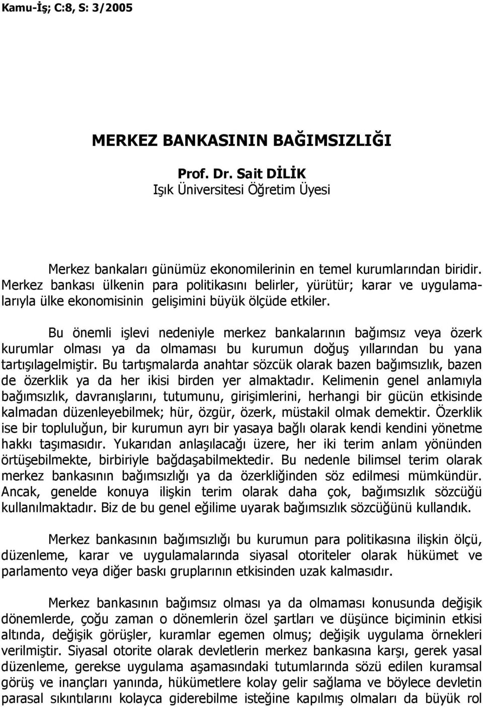 Bu önemli işlevi nedeniyle merkez bankalarının bağımsız veya özerk kurumlar olması ya da olmaması bu kurumun doğuş yıllarından bu yana tartışılagelmiştir.