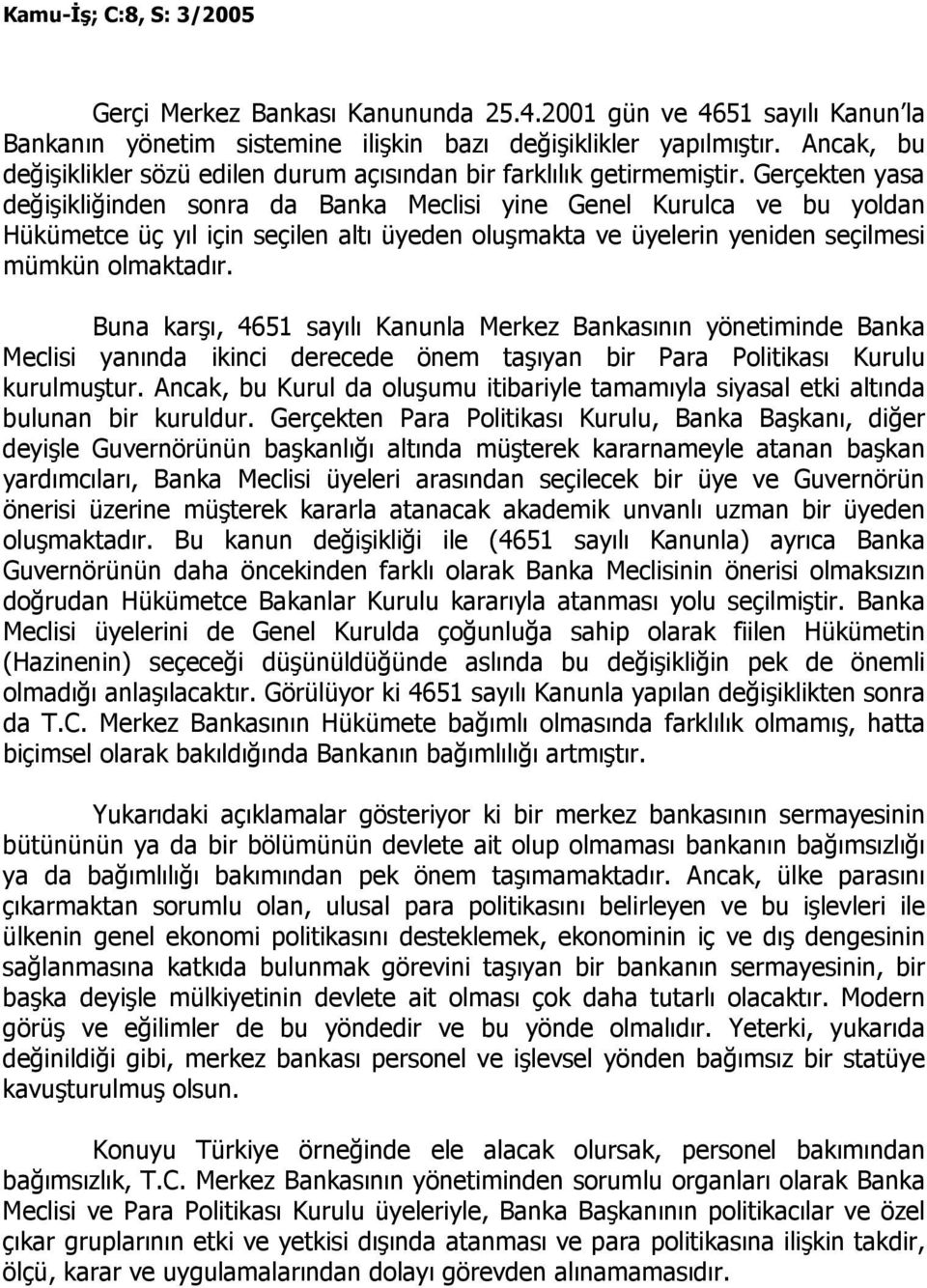 Gerçekten yasa değişikliğinden sonra da Banka Meclisi yine Genel Kurulca ve bu yoldan Hükümetce üç yıl için seçilen altı üyeden oluşmakta ve üyelerin yeniden seçilmesi mümkün olmaktadır.