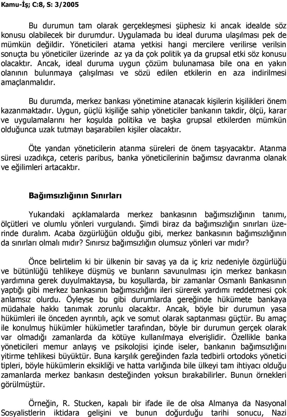 Ancak, ideal duruma uygun çözüm bulunamasa bile ona en yakın olanının bulunmaya çalışılması ve sözü edilen etkilerin en aza indirilmesi amaçlanmalıdır.