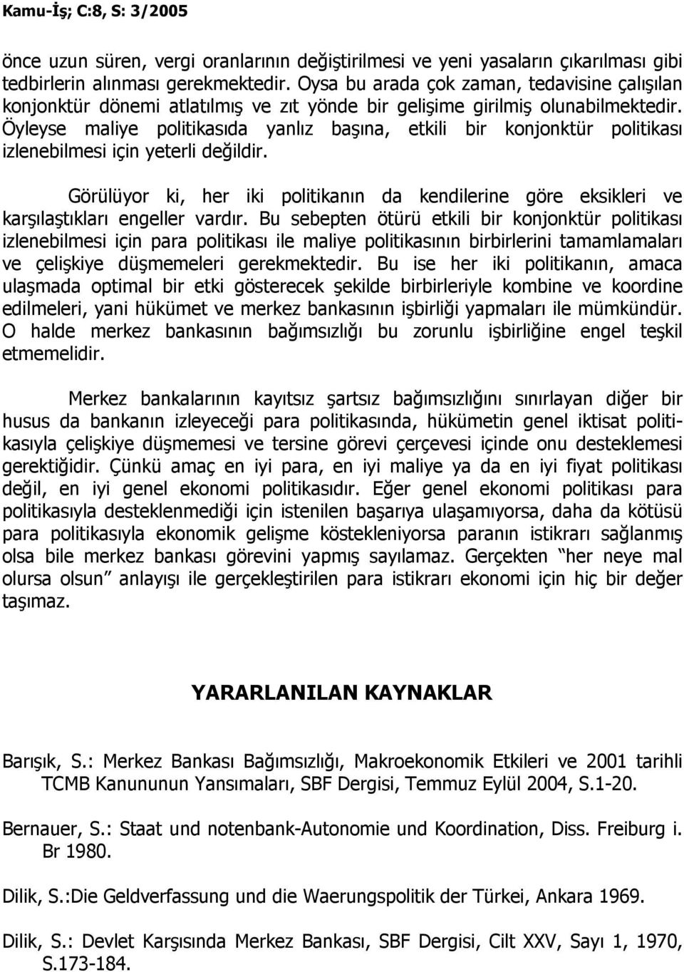 Öyleyse maliye politikasıda yanlız başına, etkili bir konjonktür politikası izlenebilmesi için yeterli değildir.