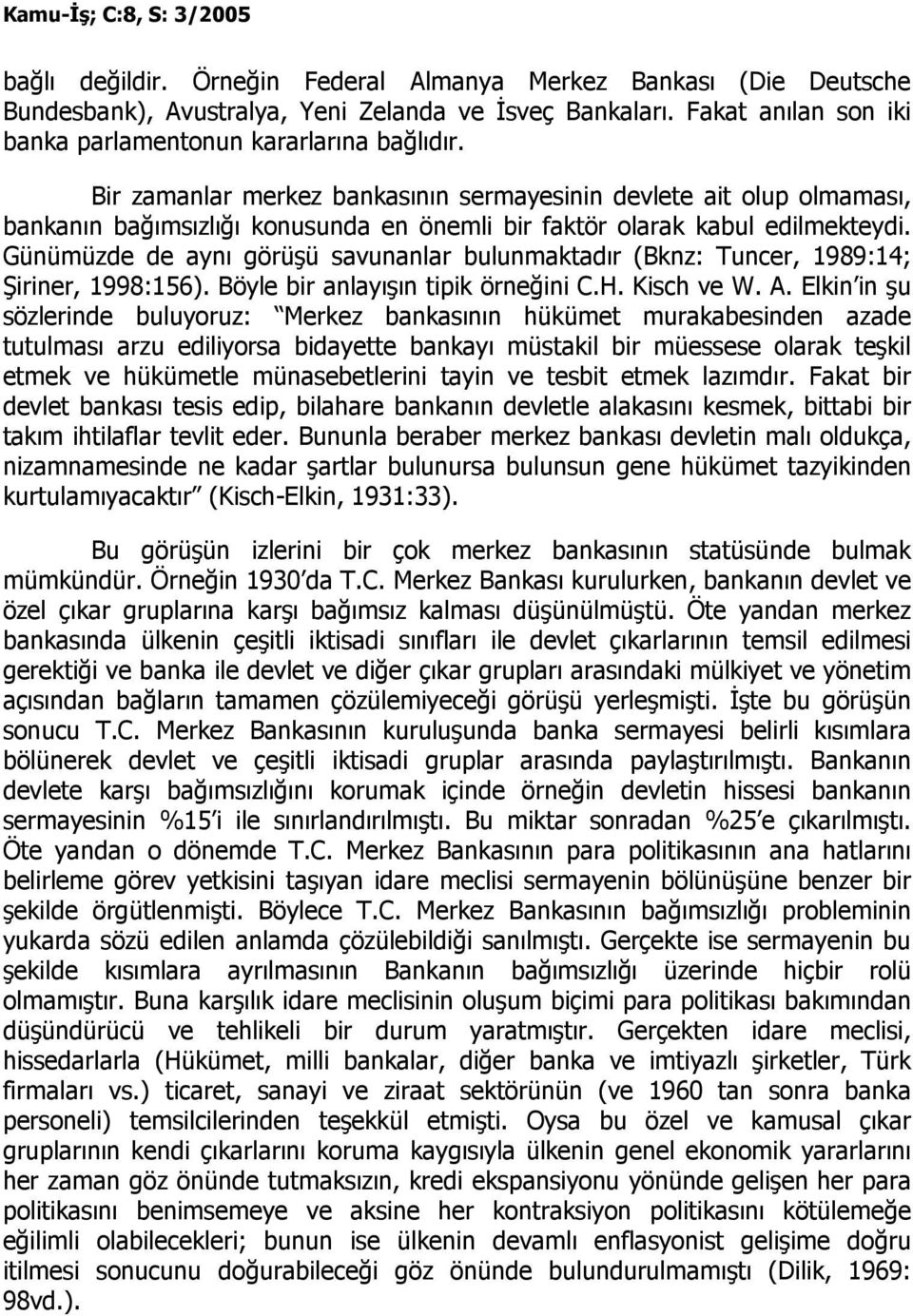 Günümüzde de aynı görüşü savunanlar bulunmaktadır (Bknz: Tuncer, 1989:14; Şiriner, 1998:156). Böyle bir anlayışın tipik örneğini C.H. Kisch ve W. A.