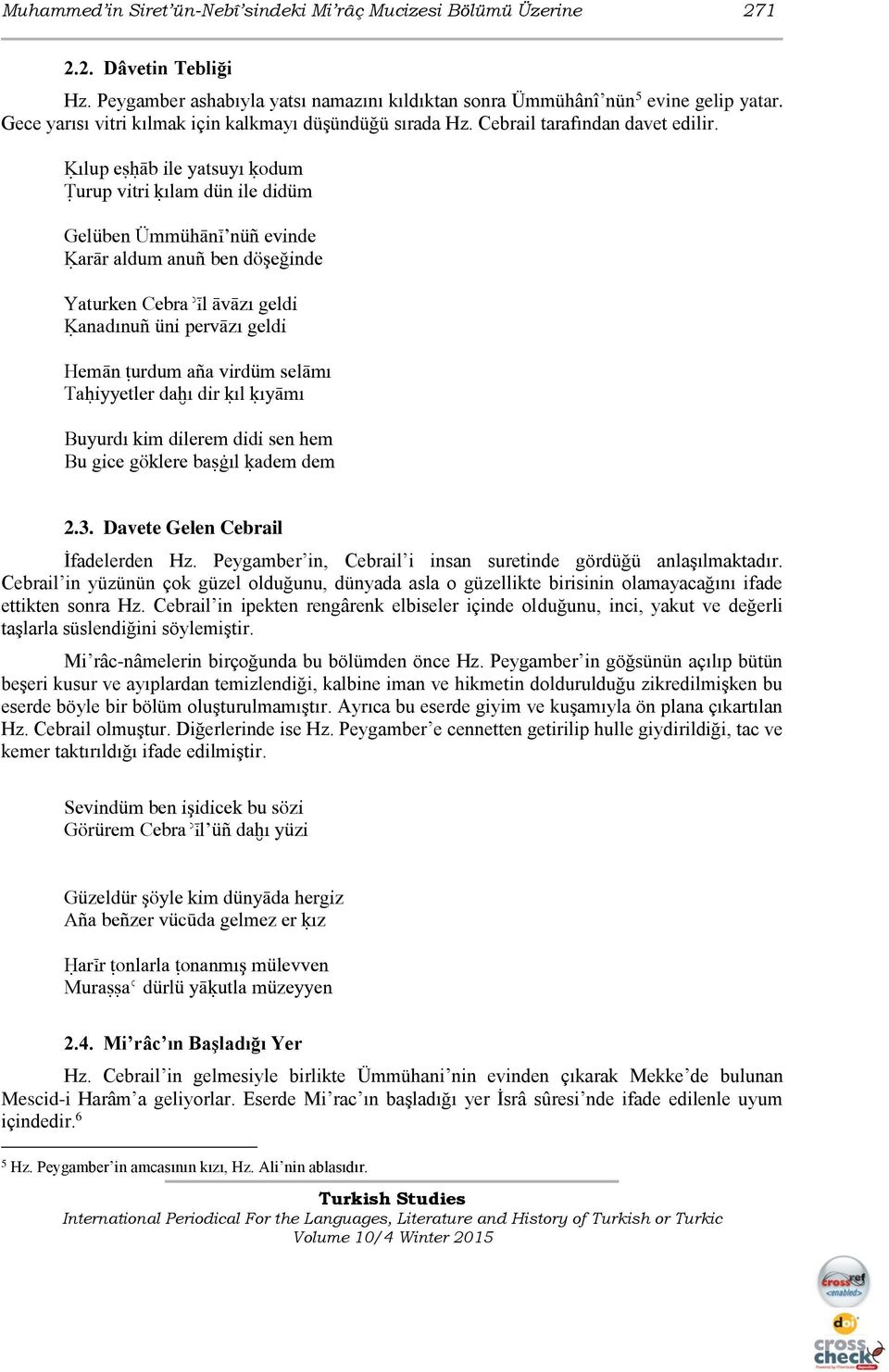 Ķılup eśĥāb ile yatsuyı ķodum Ŧurup vitri ķılam dün ile didüm Gelüben Ümmühānį nüŋ evinde Ķarār aldum anuŋ ben döşeğinde Yaturken Cebraǿįl āvāzı geldi Ķanadınuŋ üni pervāzı geldi Hemān ŧurdum aŋa