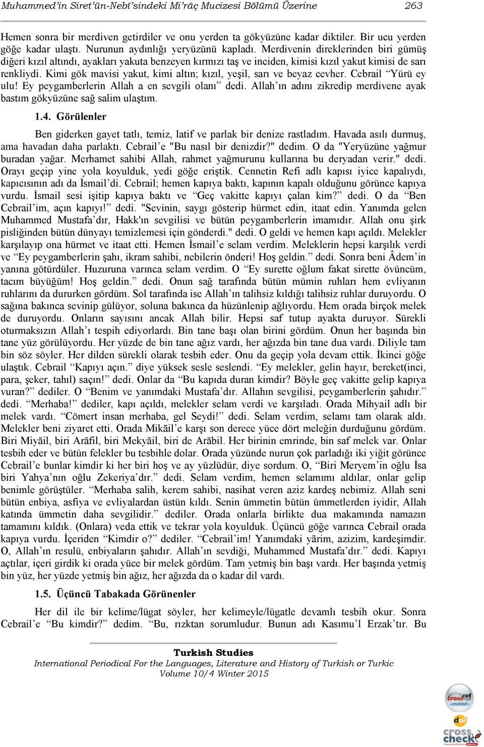 Kimi gök mavisi yakut, kimi altın; kızıl, yeşil, sarı ve beyaz cevher. Cebrail Yürü ey ulu! Ey peygamberlerin Allah a en sevgili olanı dedi.