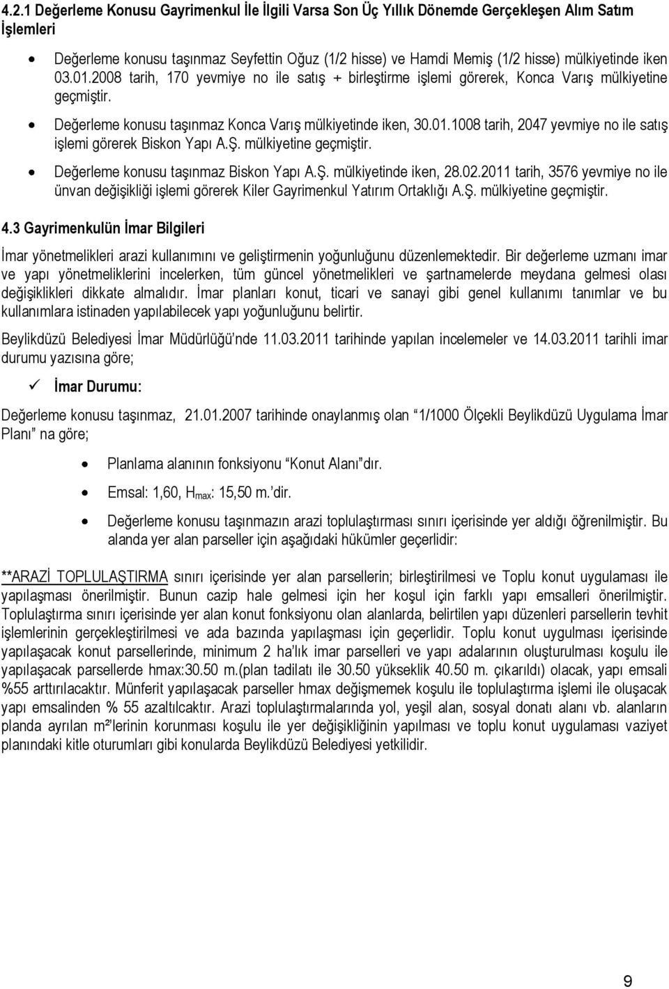 ġ. mülkiyetine geçmiģtir. Değerleme konusu taģınmaz Biskon Yapı A.ġ. mülkiyetinde iken, 28.02.2011 tarih, 3576 yevmiye no ile ünvan değiģikliği iģlemi görerek Kiler Gayrimenkul Yatırım Ortaklığı A.ġ. mülkiyetine geçmiģtir. 4.