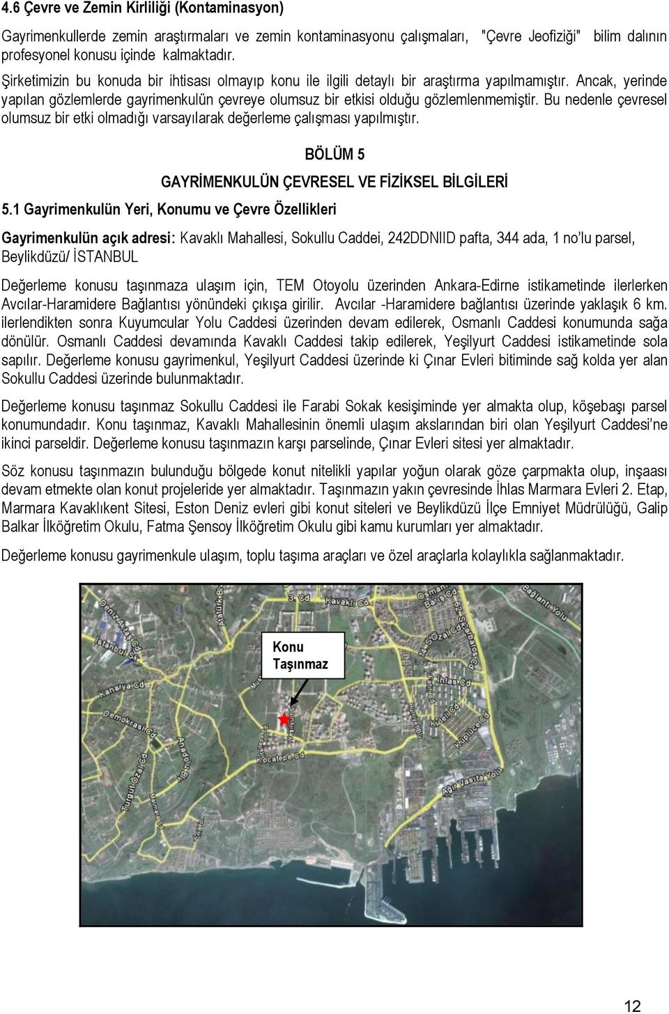 Bu nedenle çevresel olumsuz bir etki olmadığı varsayılarak değerleme çalıģması yapılmıģtır. BÖLÜM 5 GAYRĠMENKULÜN ÇEVRESEL VE FĠZĠKSEL BĠLGĠLERĠ 5.