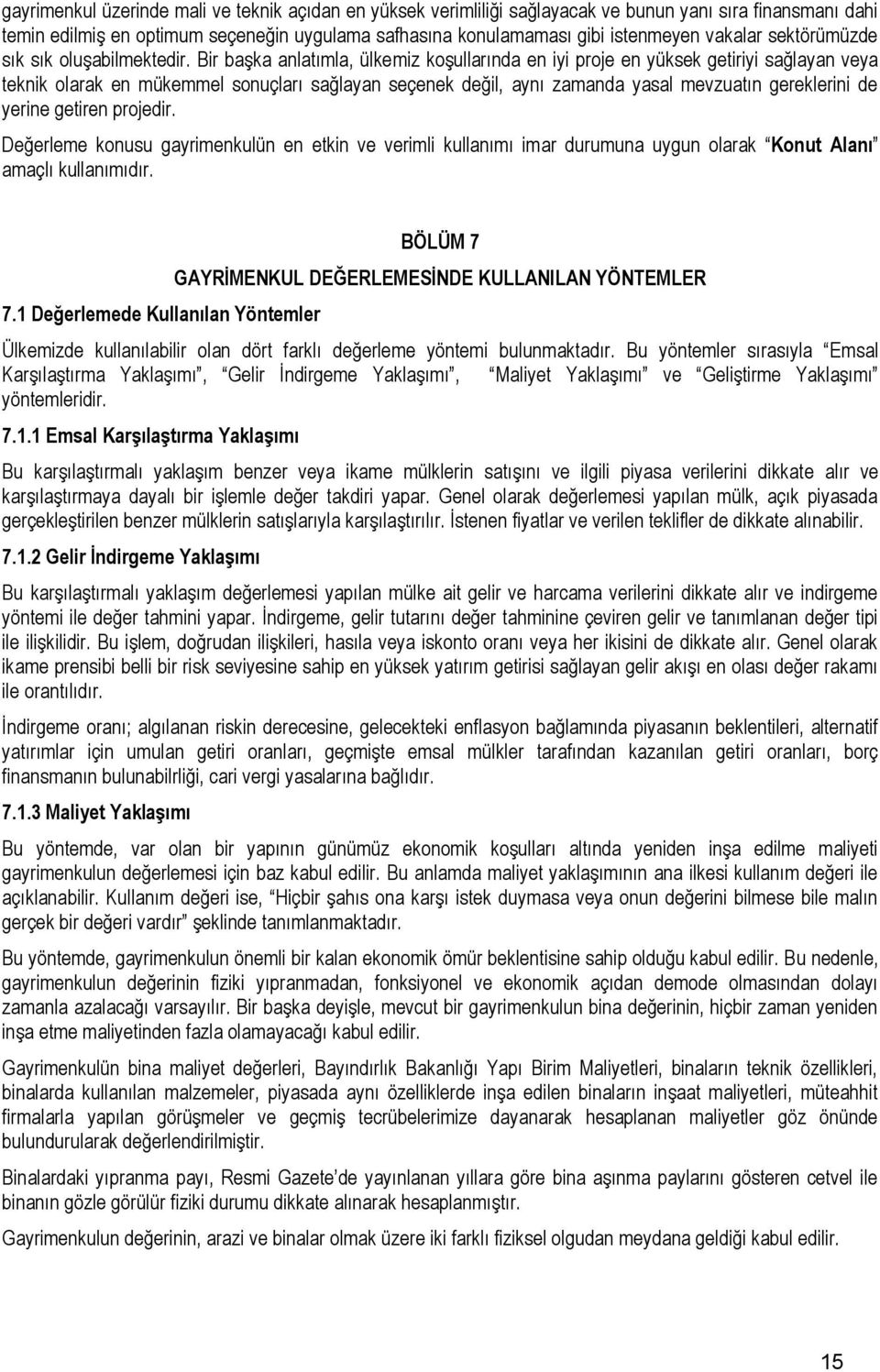 Bir baģka anlatımla, ülkemiz koģullarında en iyi proje en yüksek getiriyi sağlayan veya teknik olarak en mükemmel sonuçları sağlayan seçenek değil, aynı zamanda yasal mevzuatın gereklerini de yerine