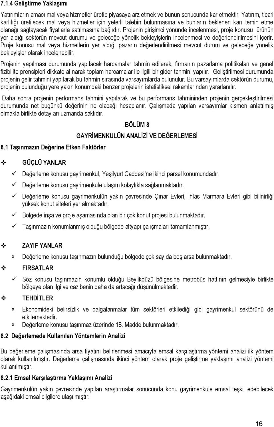 Projenin giriģimci yönünde incelenmesi, proje konusu ürünün yer aldığı sektörün mevcut durumu ve geleceğe yönelik bekleyiģlerin incelenmesi ve değerlendirilmesini içerir.