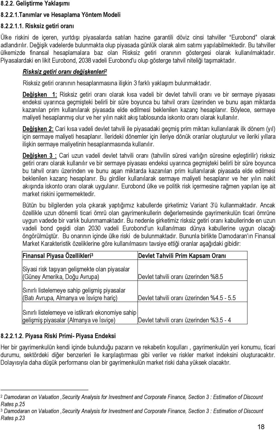 Bu tahviller ülkemizde finansal hesaplamalara baz olan Risksiz getiri oranının göstergesi olarak kullanılmaktadır.