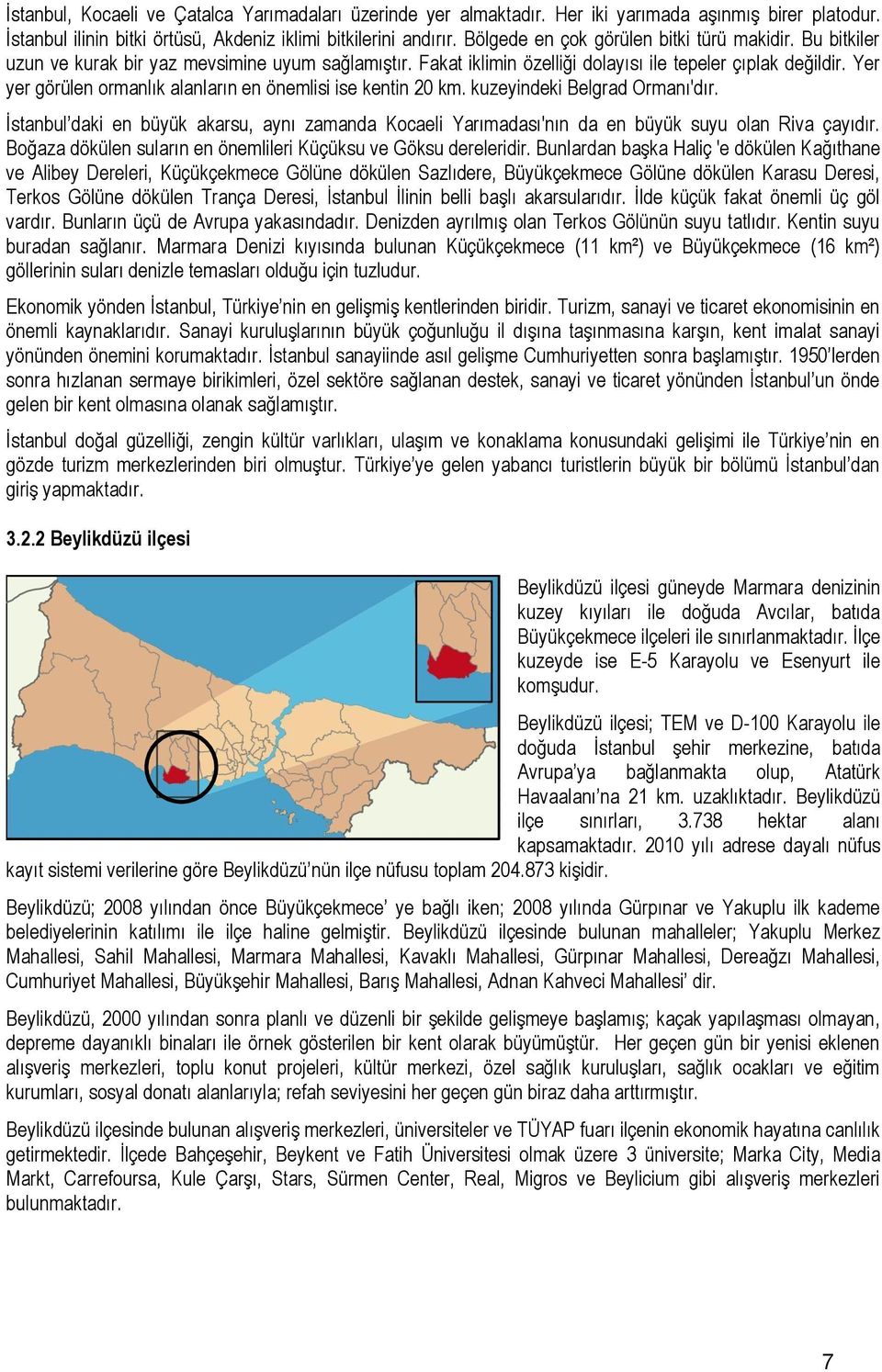 Yer yer görülen ormanlık alanların en önemlisi ise kentin 20 km. kuzeyindeki Belgrad Ormanı'dır. Ġstanbul daki en büyük akarsu, aynı zamanda Kocaeli Yarımadası'nın da en büyük suyu olan Riva çayıdır.