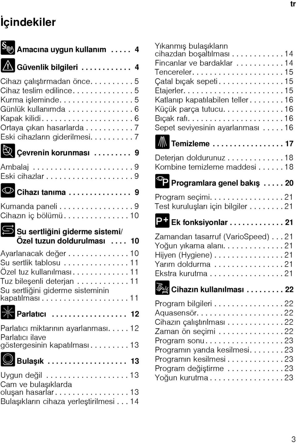 ................... 9 * Cihazı tanıma............... 9 Kumanda paneli................. 9 Cihazın iç bölümü............... 10 + Su sertliini giderme sistemi/ Özel tuzun doldurulması.