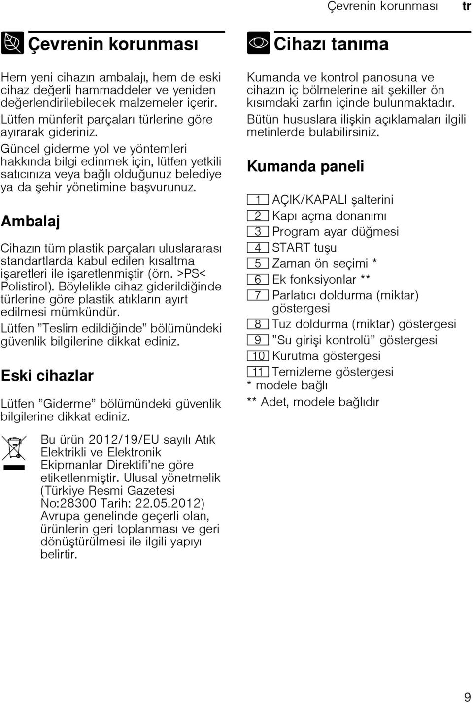 Güncel giderme yol ve yöntemleri hakkında bilgi edinmek için, lütfen yetkili satıcınıza veya balı olduunuz belediye ya da ehir yönetimine bavurunuz.