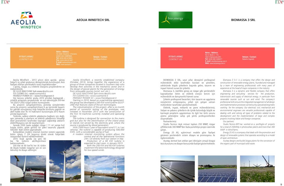 it Web: www.bio3energy.com.it Roberto Cognetti Aeolia WindTech, 2013 yılının ekim ayında güney İtalya lı üç şirket grubunun deneyimleriyle kurulmuştur.