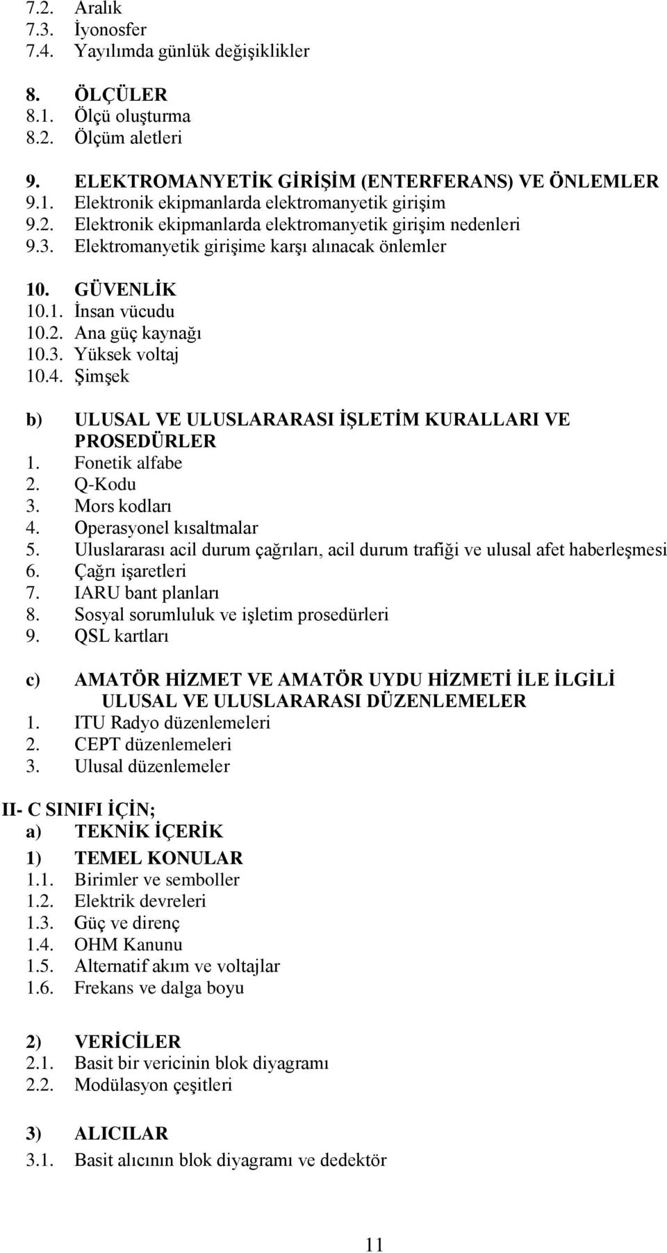 ġimģek b) ULUSAL VE ULUSLARARASI ĠġLETĠM KURALLARI VE PROSEDÜRLER 1. Fonetik alfabe 2. Q-Kodu 3. Mors kodları 4. Operasyonel kısaltmalar 5.