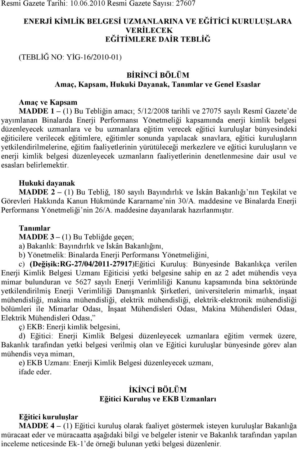 Tanımlar ve Genel Esaslar Amaç ve Kapsam MADDE 1 (1) Bu Tebliğin amacı; 5/12/2008 tarihli ve 27075 sayılı Resmî Gazete de yayımlanan Binalarda Enerji Performansı Yönetmeliği kapsamında enerji kimlik