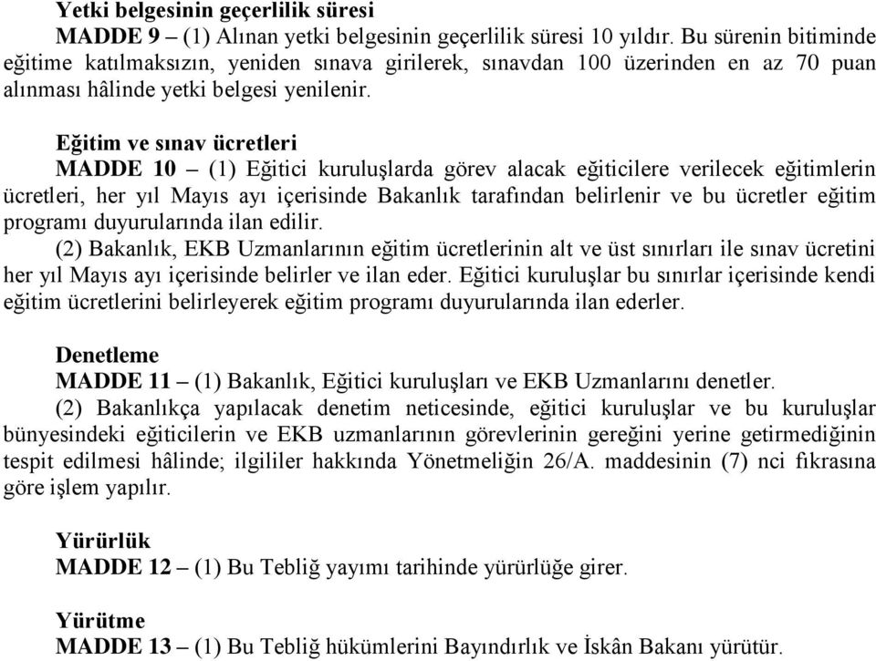 Eğitim ve sınav ücretleri MADDE 10 (1) Eğitici kuruluşlarda görev alacak eğiticilere verilecek eğitimlerin ücretleri, her yıl Mayıs ayı içerisinde Bakanlık tarafından belirlenir ve bu ücretler eğitim