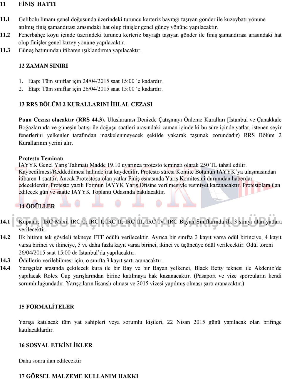 2 Fenerbahçe koyu içinde üzerindeki turuncu kerteriz bayrağı taşıyan gönder ile finiş şamandırası arasındaki hat olup finişler genel kuzey yönüne yapılacaktır. 11.