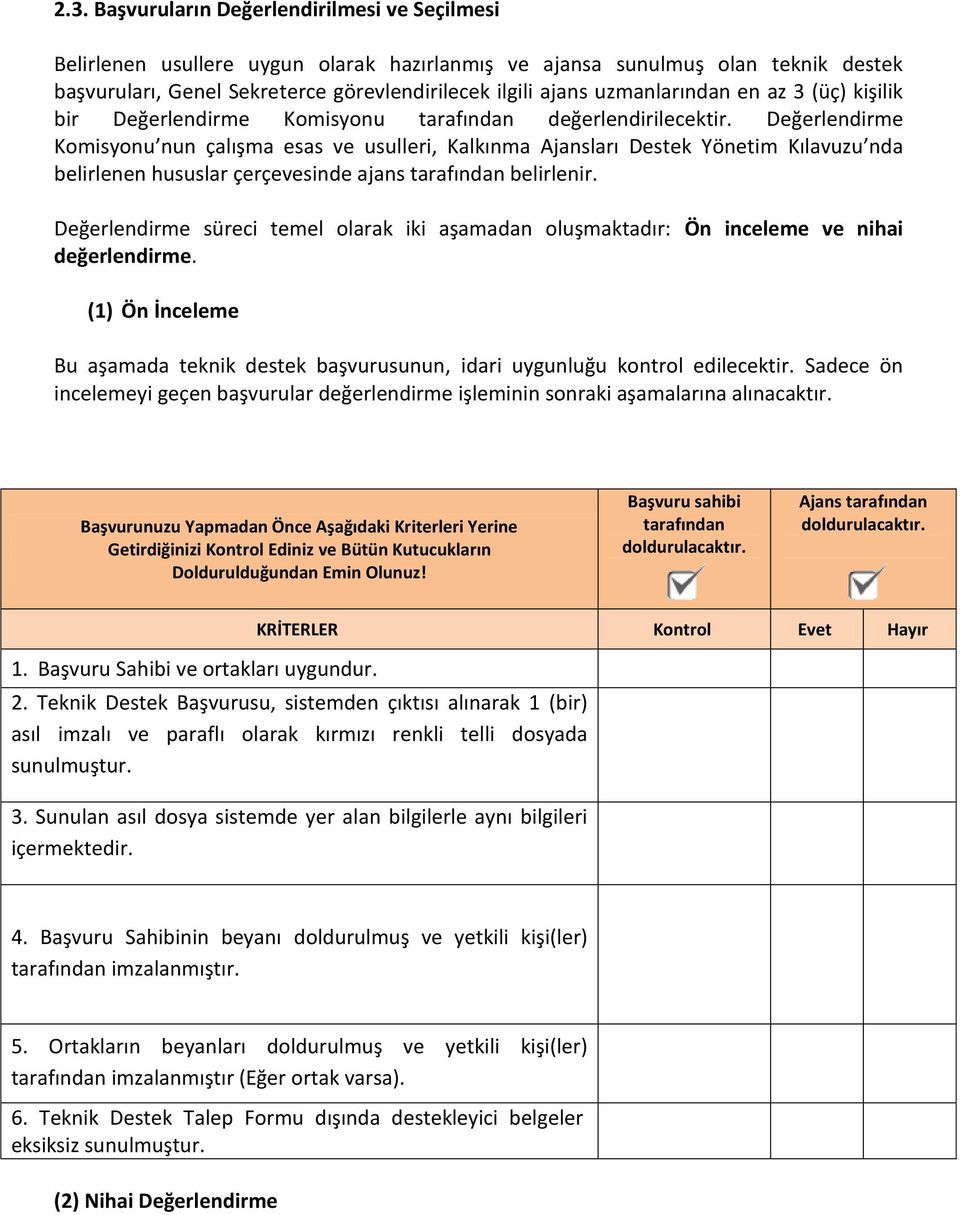 Değerlendirme Komisyonu nun çalışma esas ve usulleri, Kalkınma Ajansları Destek Yönetim Kılavuzu nda belirlenen hususlar çerçevesinde ajans tarafından belirlenir.