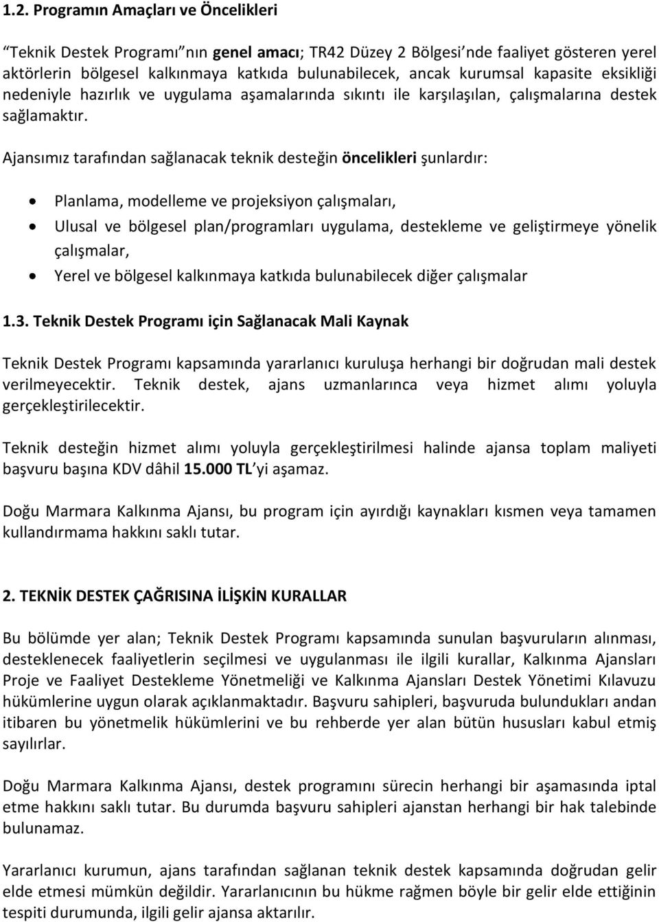 Ajansımız tarafından sağlanacak teknik desteğin öncelikleri şunlardır: Planlama, modelleme ve projeksiyon çalışmaları, Ulusal ve bölgesel plan/programları uygulama, destekleme ve geliştirmeye yönelik