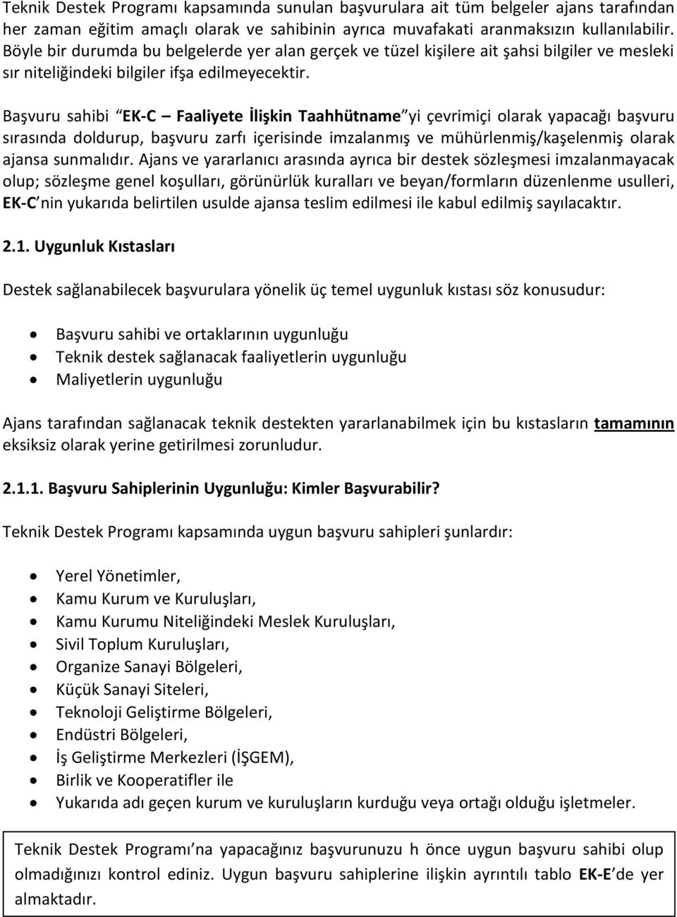 Başvuru sahibi EK-C Faaliyete İlişkin Taahhütname yi çevrimiçi olarak yapacağı başvuru sırasında doldurup, başvuru zarfı içerisinde imzalanmış ve mühürlenmiş/kaşelenmiş olarak ajansa sunmalıdır.