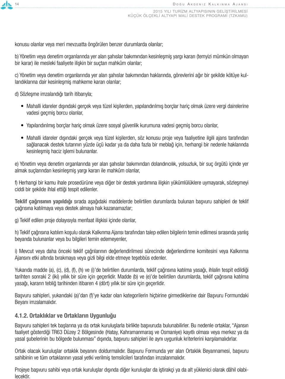 görevlerini ağır bir şekilde kötüye kullandıklarına dair kesinleşmiş mahkeme kararı olanlar; d) Sözleşme imzalandığı tarih itibarıyla; Mahalli idareler dışındaki gerçek veya tüzel kişilerden,