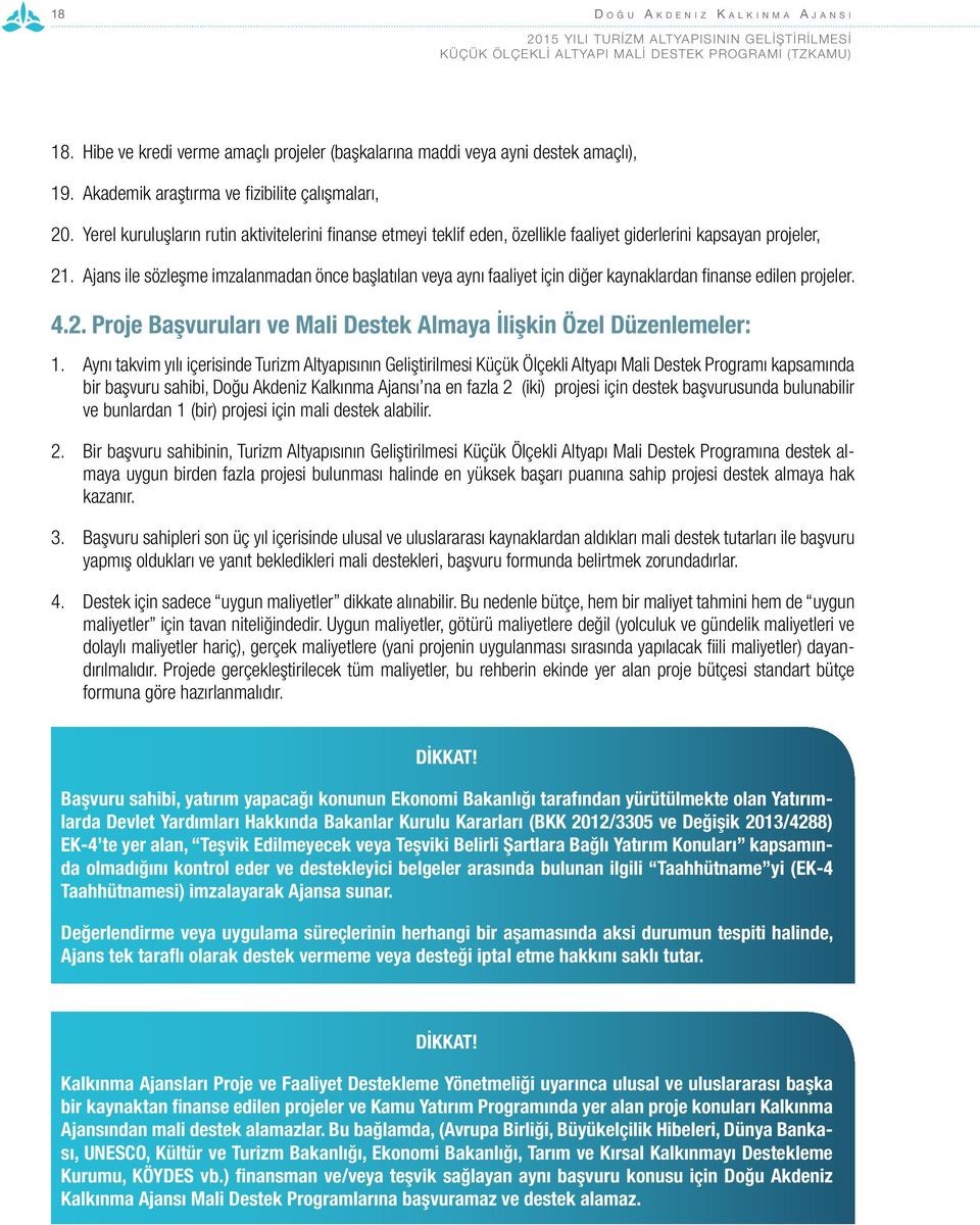 Ajans ile sözleşme imzalanmadan önce başlatılan veya aynı faaliyet için diğer kaynaklardan finanse edilen projeler. 4.2. Proje Başvuruları ve Mali Destek Almaya İlişkin Özel Düzenlemeler: 1.