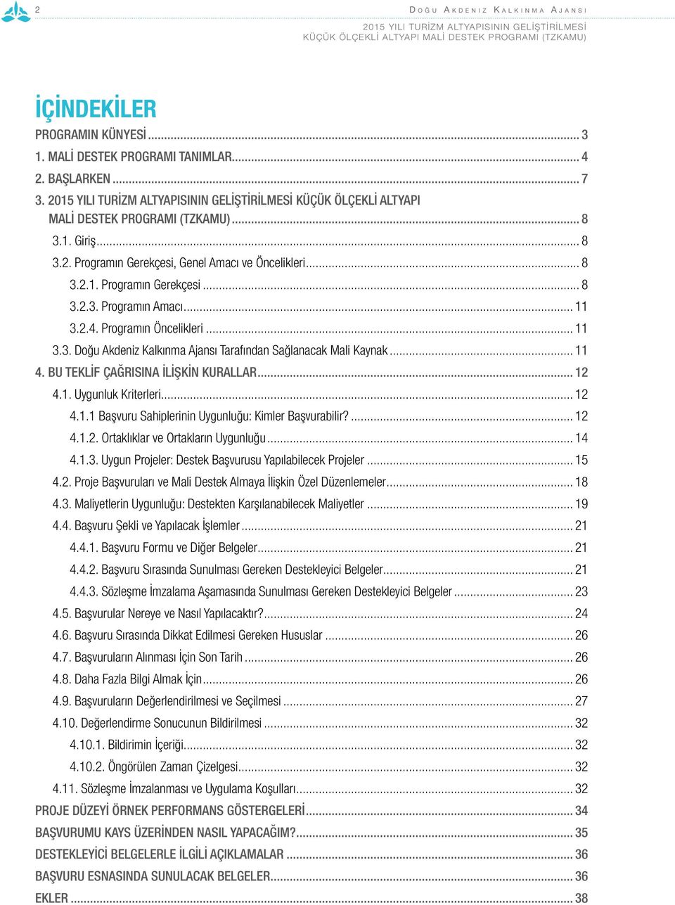 .. 11 4. BU TEKLİF ÇAĞRISINA İLİŞKİN KURALLAR... 12 4.1. Uygunluk Kriterleri... 12 4.1.1 Başvuru Sahiplerinin Uygunluğu: Kimler Başvurabilir?... 12 4.1.2. Ortaklıklar ve Ortakların Uygunluğu... 14 4.