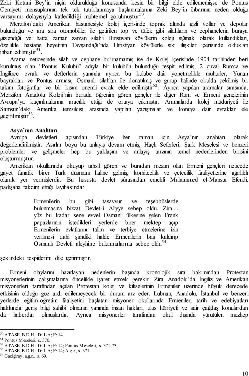 Merzifon daki Amerikan hastanesiyle kolej içerisinde toprak altında gizli yollar ve depolar bulunduğu ve ara sıra otomobiller ile getirilen top ve tüfek gibi silahların ve cephanelerin buraya