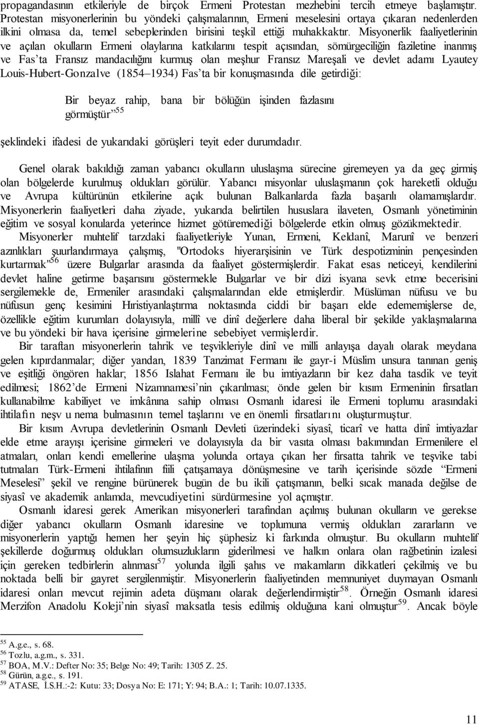 Misyonerlik faaliyetlerinin ve açılan okulların Ermeni olaylarına katkılarını tespit açısından, sömürgeciliğin faziletine inanmış ve Fas ta Fransız mandacılığını kurmuş olan meşhur Fransız Mareşali