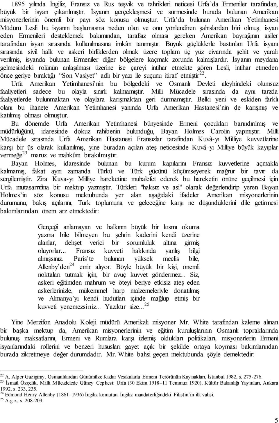 Urfa da bulunan Amerikan Yetimhanesi Müdürü Lesli bu isyanın başlamasına neden olan ve onu yönlendiren şahıslardan biri olmuş, isyan eden Ermenileri desteklemek bakımından, tarafsız olması gereken