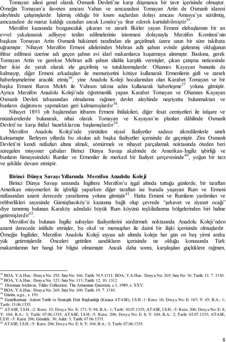 İşlemiş olduğu bir kısım suçlardan dolayı amcası Amasya ya sürülmüş, amcazadesi de maruz kaldığı cezadan ancak Londra ya firar ederek kurtulabilmiştir 35.