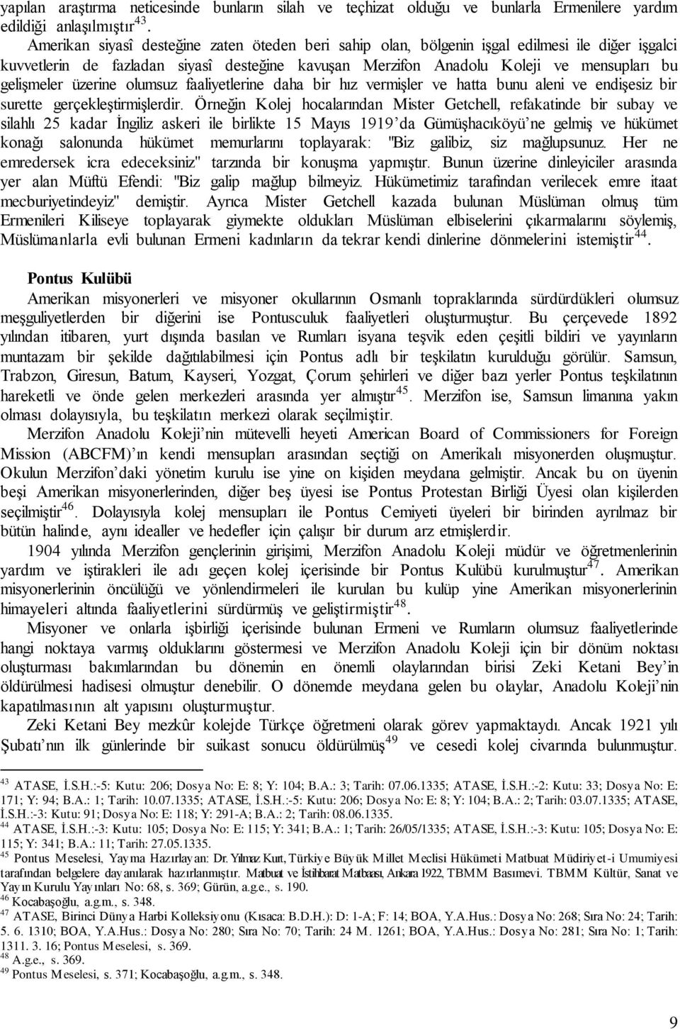 üzerine olumsuz faaliyetlerine daha bir hız vermişler ve hatta bunu aleni ve endişesiz bir surette gerçekleştirmişlerdir.