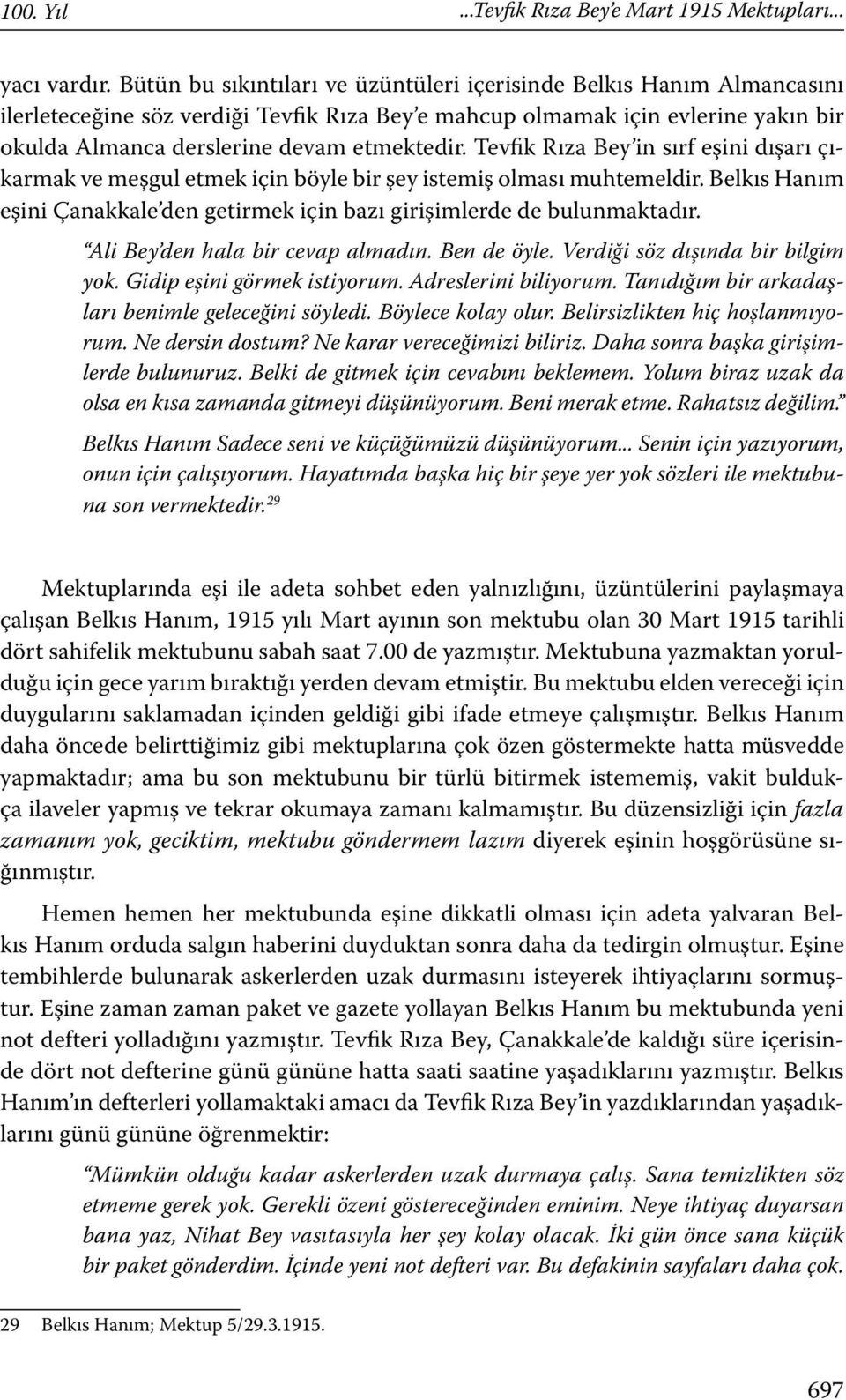 Tevfik Rıza Bey in sırf eşini dışarı çıkarmak ve meşgul etmek için böyle bir şey istemiş olması muhtemeldir. Belkıs Hanım eşini Çanakkale den getirmek için bazı girişimlerde de bulunmaktadır.