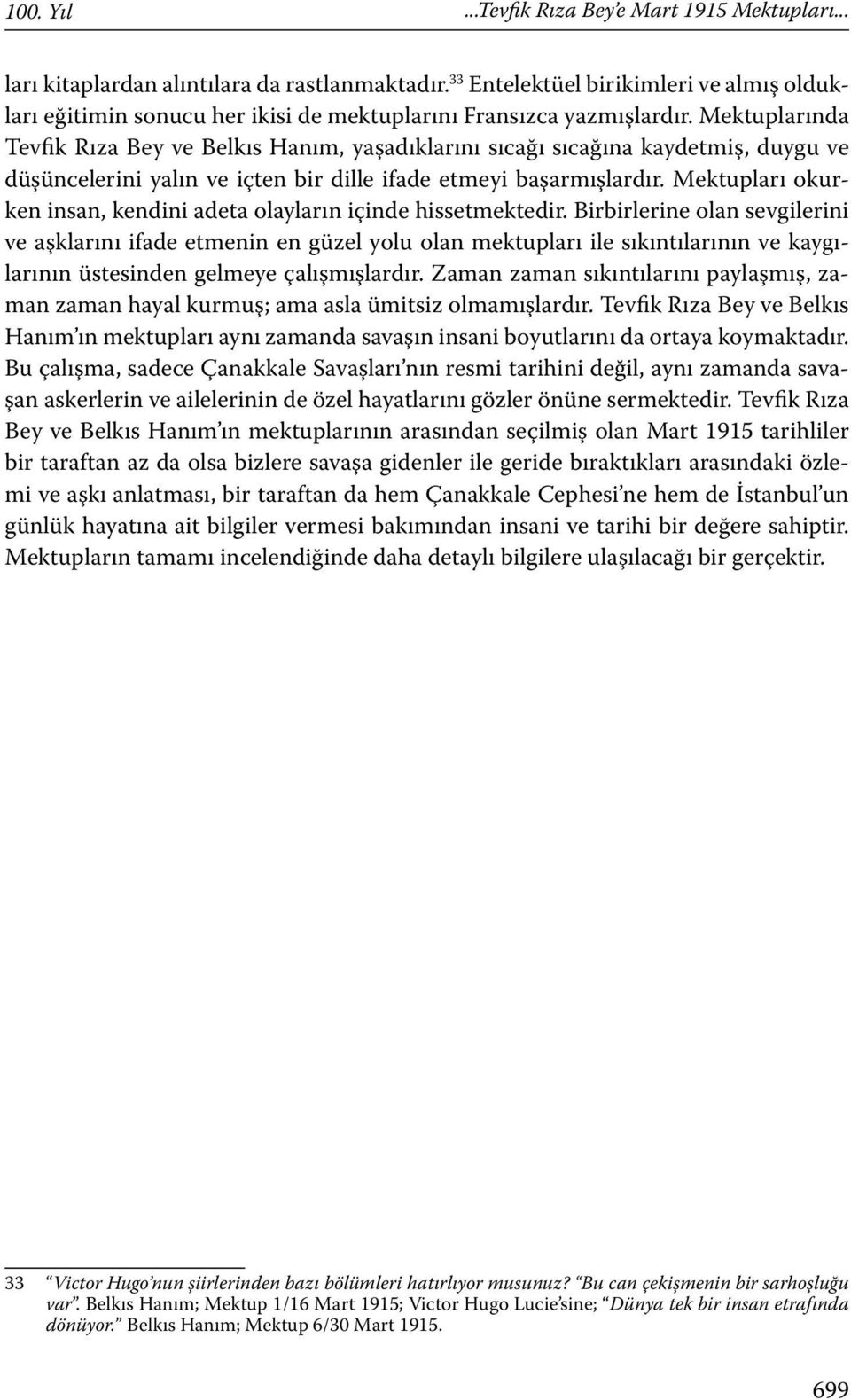 Mektuplarında Tevfik Rıza Bey ve Belkıs Hanım, yaşadıklarını sıcağı sıcağına kaydetmiş, duygu ve düşüncelerini yalın ve içten bir dille ifade etmeyi başarmışlardır.