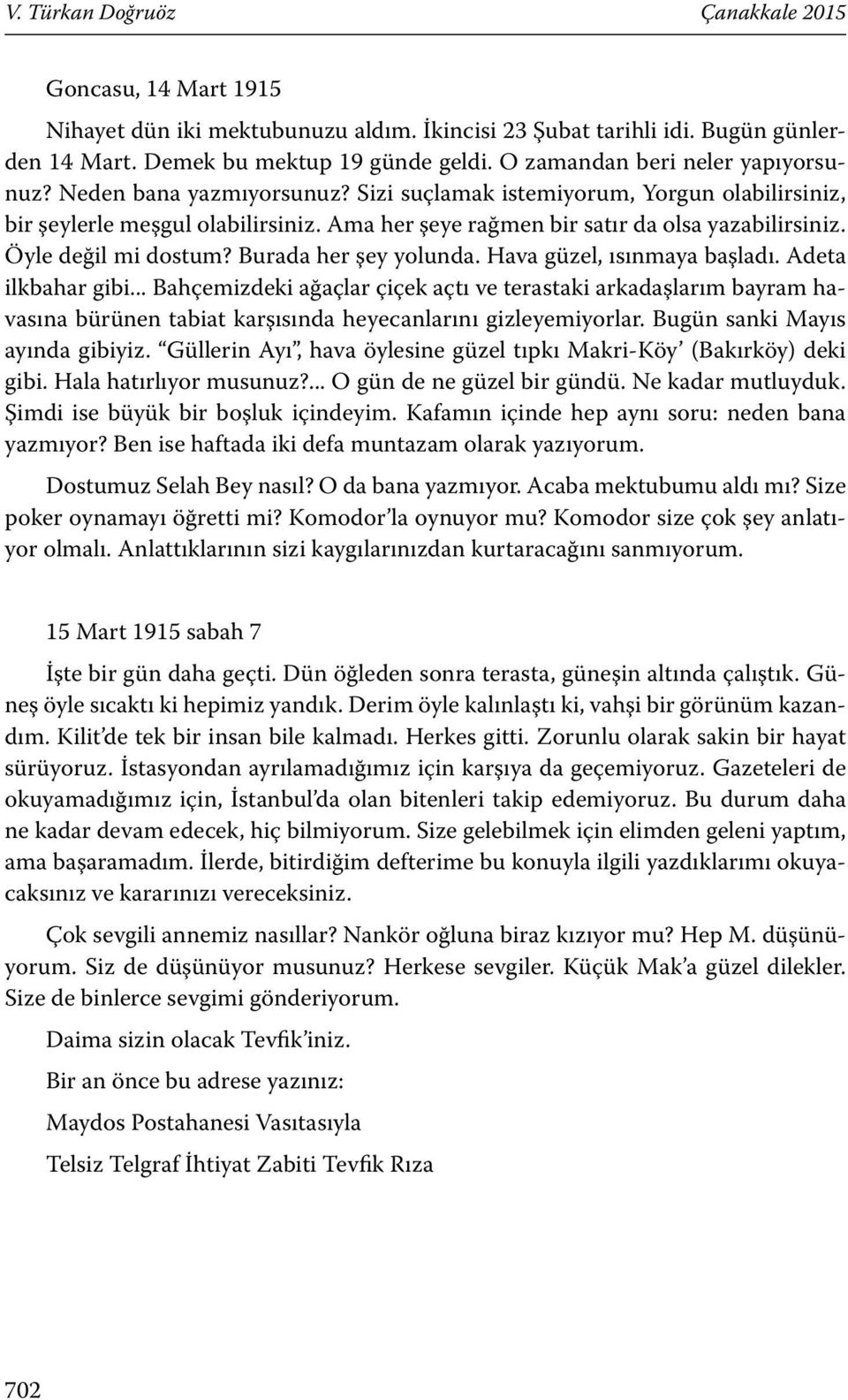 Öyle değil mi dostum? Burada her şey yolunda. Hava güzel, ısınmaya başladı. Adeta ilkbahar gibi.