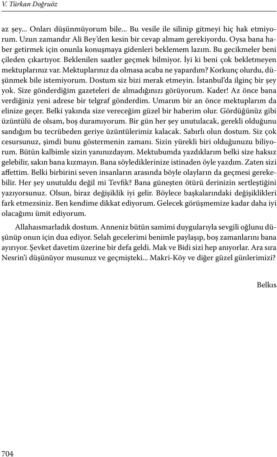 Mektuplarınız da olmasa acaba ne yapardım? Korkunç olurdu, düşünmek bile istemiyorum. Dostum siz bizi merak etmeyin. İstanbul da ilginç bir şey yok.