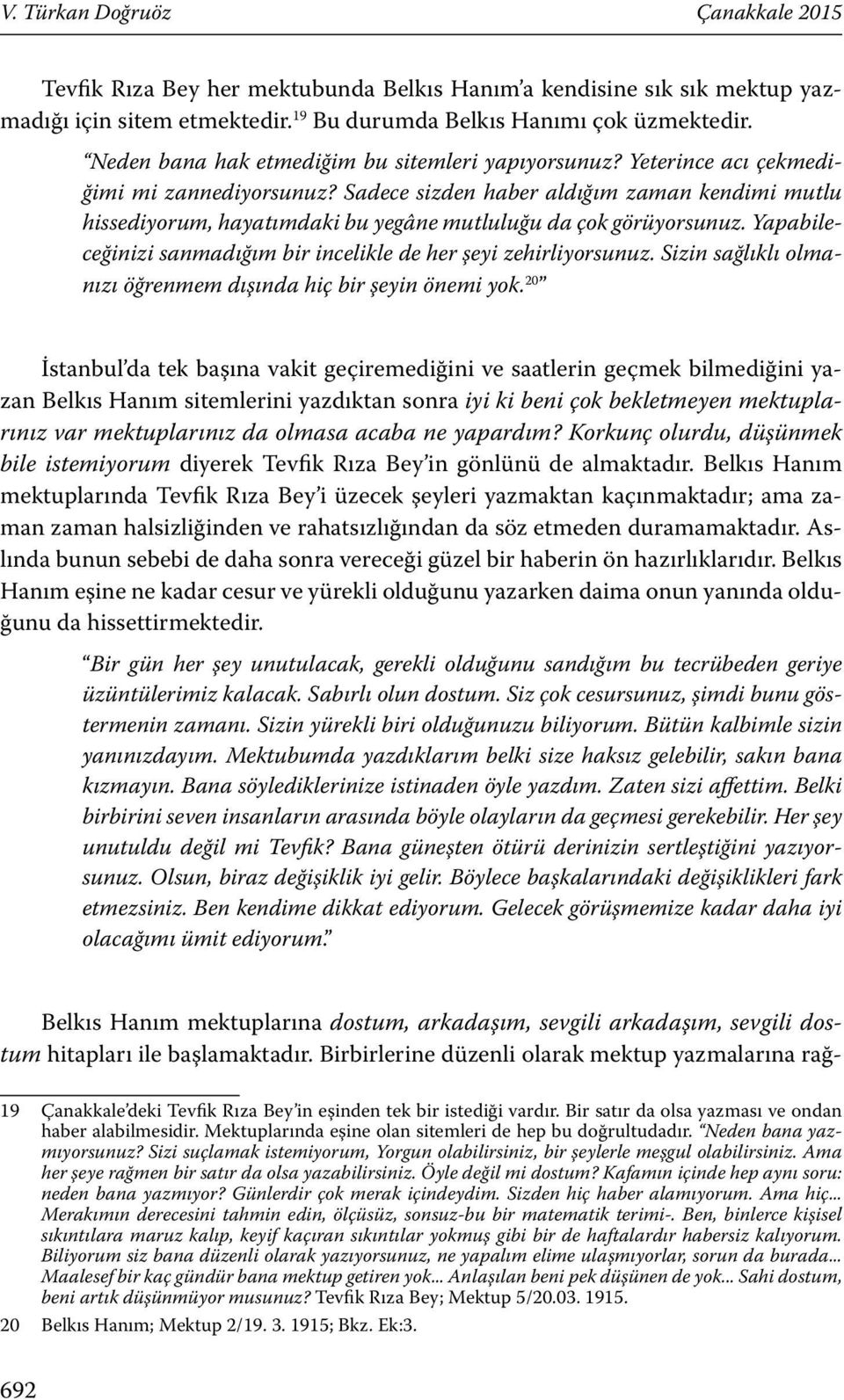 Sadece sizden haber aldığım zaman kendimi mutlu hissediyorum, hayatımdaki bu yegâne mutluluğu da çok görüyorsunuz. Yapabileceğinizi sanmadığım bir incelikle de her şeyi zehirliyorsunuz.