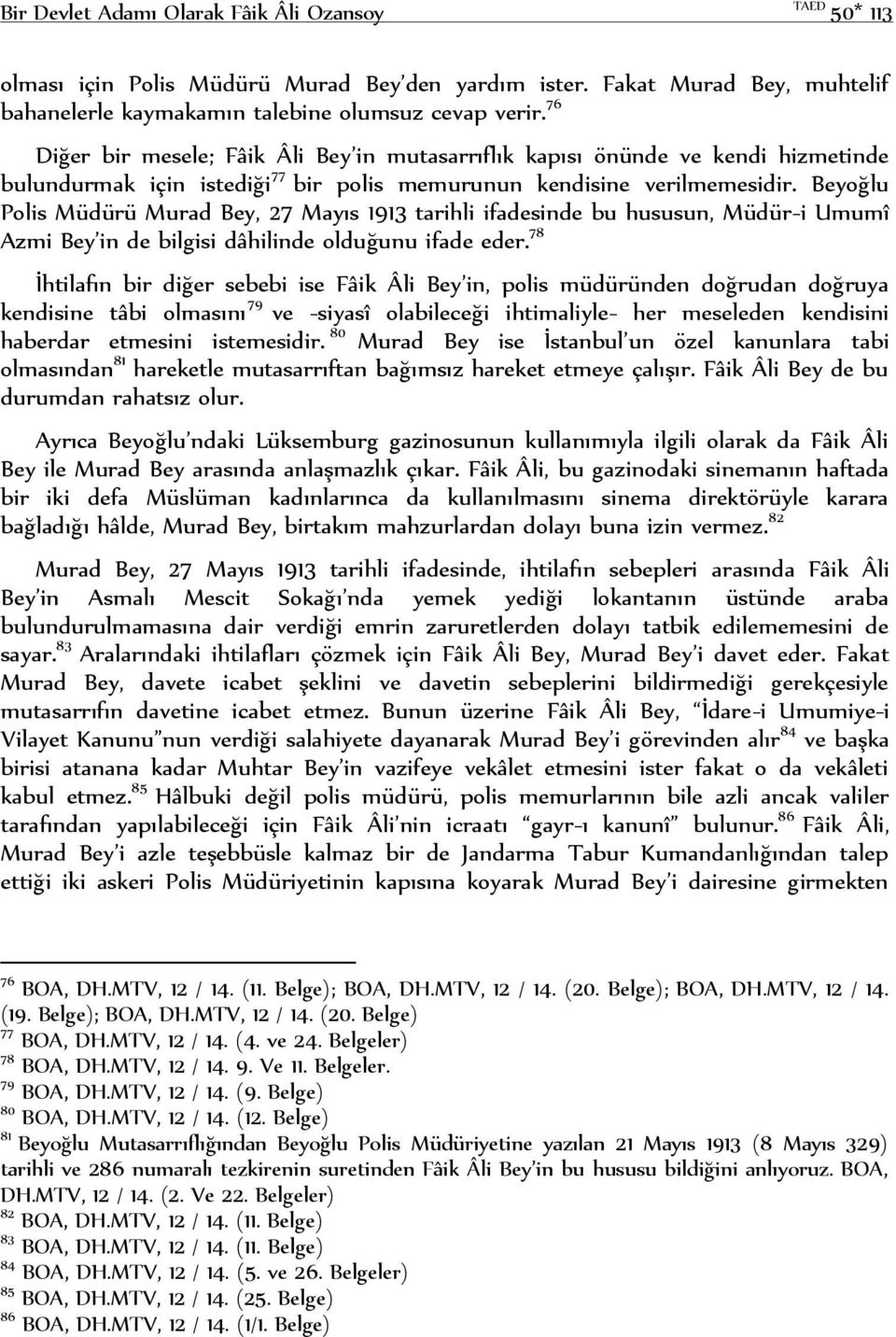 Beyoğlu Polis Müdürü Murad Bey, 27 Mayıs 1913 tarihli ifadesinde bu hususun, Müdür-i Umumî Azmi Bey in de bilgisi dâhilinde olduğunu ifade eder.