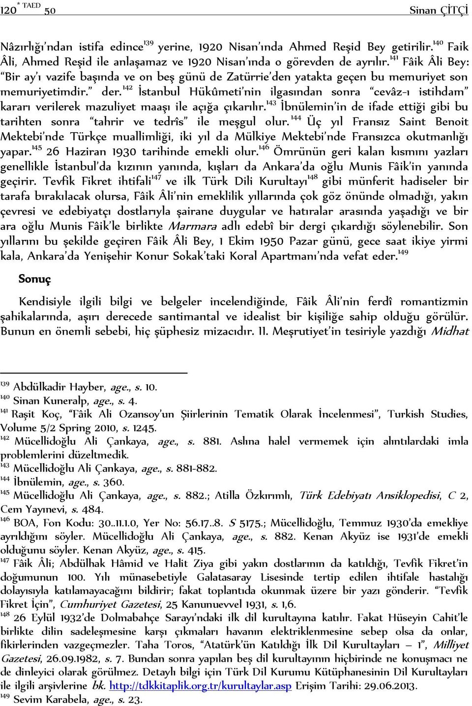 142 İstanbul Hükûmeti nin ilgasından sonra cevâz-ı istihdam kararı verilerek mazuliyet maaşı ile açığa çıkarılır.